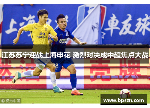 江苏苏宁迎战上海申花 激烈对决成中超焦点大战