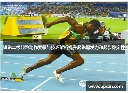 短跑二级起跑动作要领与技巧解析提升起跑爆发力和起步稳定性
