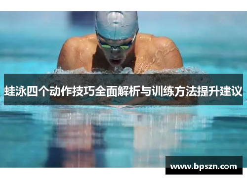 蛙泳四个动作技巧全面解析与训练方法提升建议